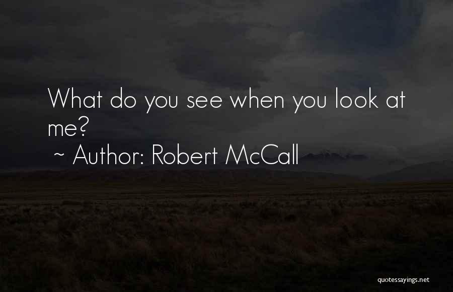Robert McCall Quotes: What Do You See When You Look At Me?