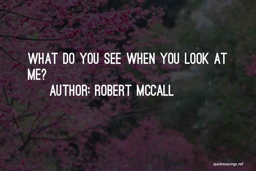 Robert McCall Quotes: What Do You See When You Look At Me?