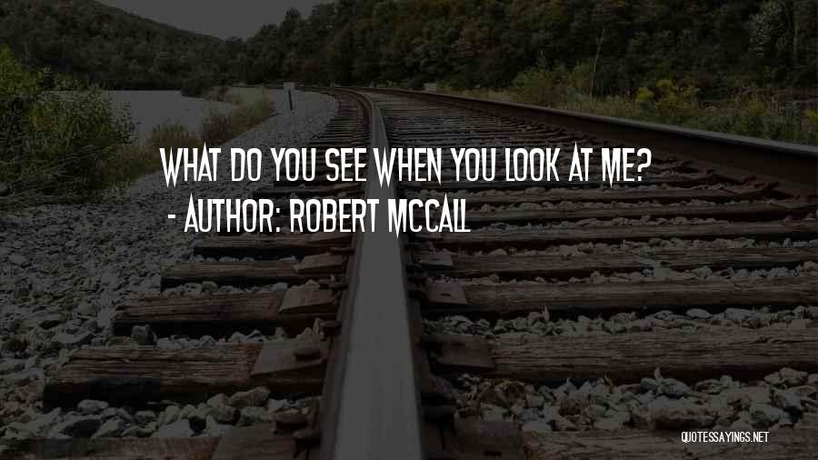 Robert McCall Quotes: What Do You See When You Look At Me?