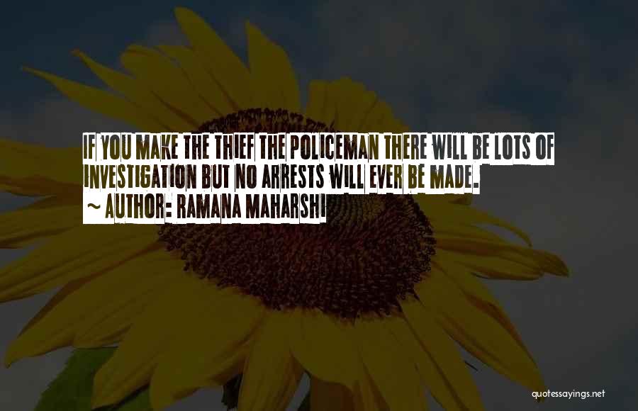 Ramana Maharshi Quotes: If You Make The Thief The Policeman There Will Be Lots Of Investigation But No Arrests Will Ever Be Made.