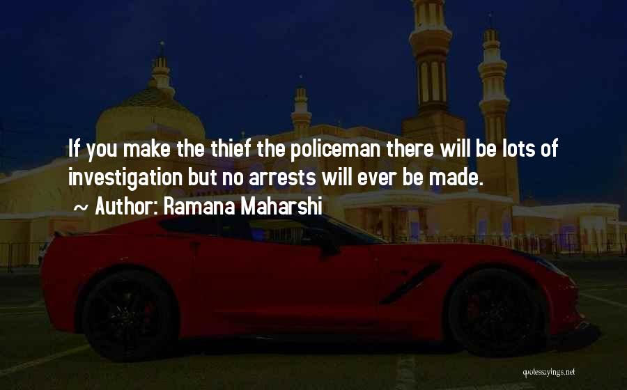 Ramana Maharshi Quotes: If You Make The Thief The Policeman There Will Be Lots Of Investigation But No Arrests Will Ever Be Made.