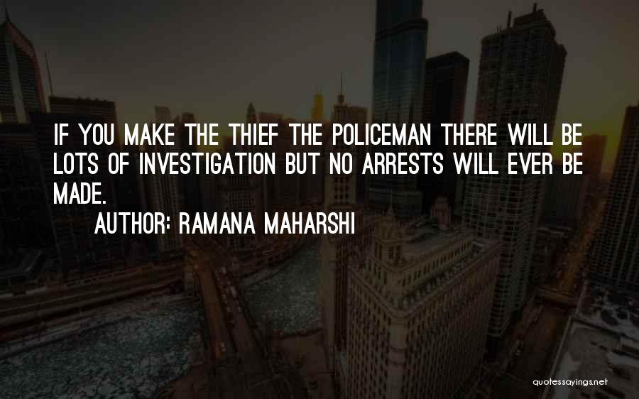 Ramana Maharshi Quotes: If You Make The Thief The Policeman There Will Be Lots Of Investigation But No Arrests Will Ever Be Made.