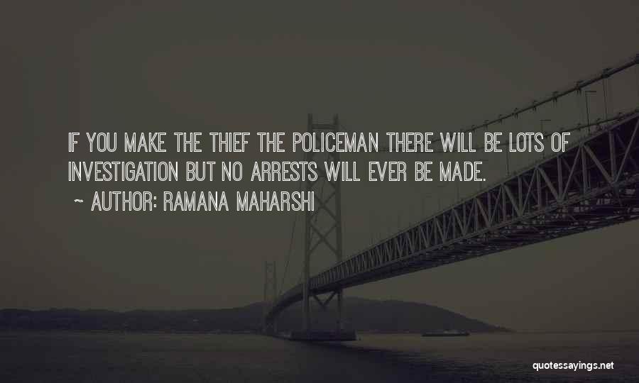 Ramana Maharshi Quotes: If You Make The Thief The Policeman There Will Be Lots Of Investigation But No Arrests Will Ever Be Made.