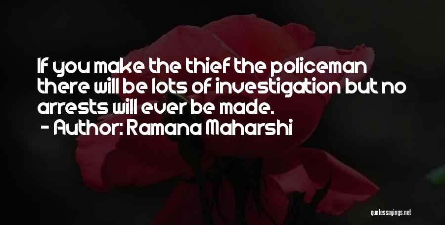 Ramana Maharshi Quotes: If You Make The Thief The Policeman There Will Be Lots Of Investigation But No Arrests Will Ever Be Made.