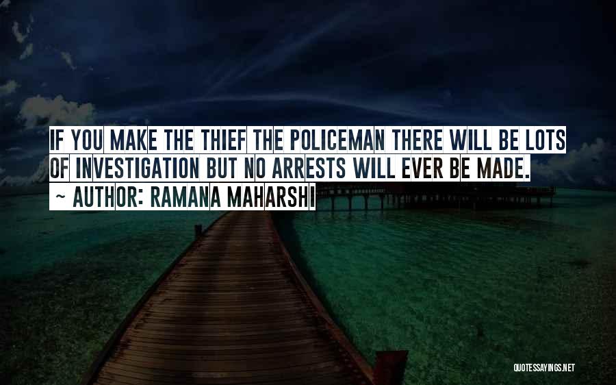 Ramana Maharshi Quotes: If You Make The Thief The Policeman There Will Be Lots Of Investigation But No Arrests Will Ever Be Made.