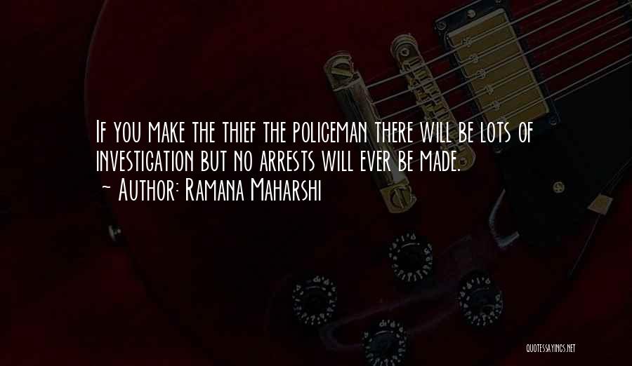 Ramana Maharshi Quotes: If You Make The Thief The Policeman There Will Be Lots Of Investigation But No Arrests Will Ever Be Made.