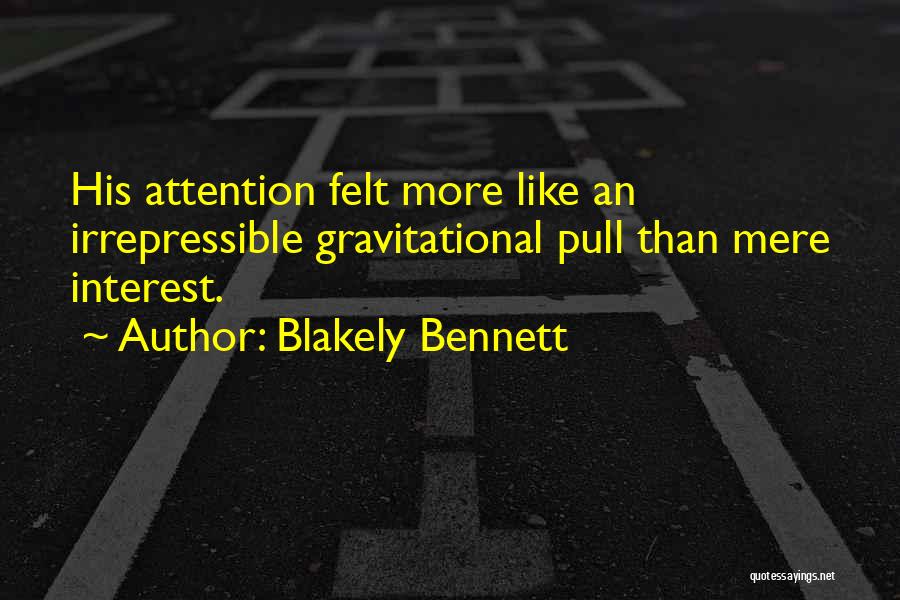 Blakely Bennett Quotes: His Attention Felt More Like An Irrepressible Gravitational Pull Than Mere Interest.