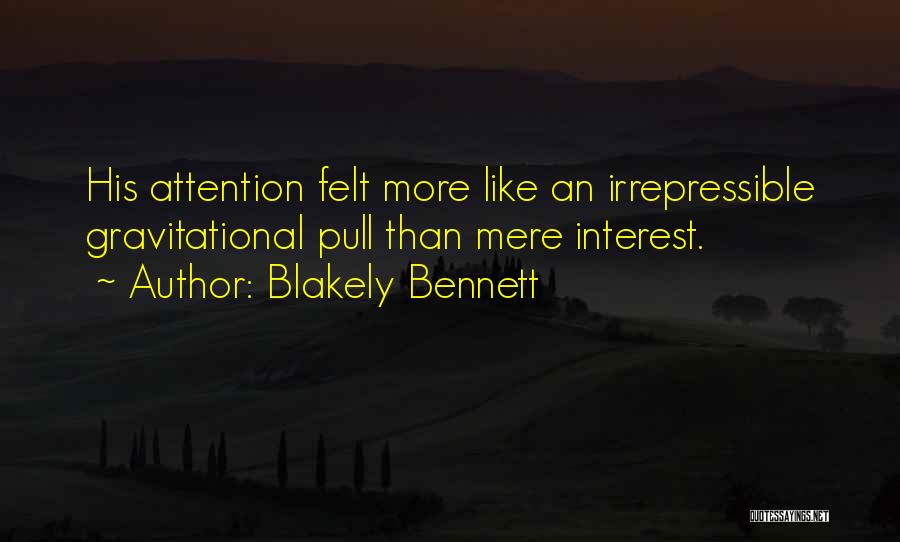 Blakely Bennett Quotes: His Attention Felt More Like An Irrepressible Gravitational Pull Than Mere Interest.