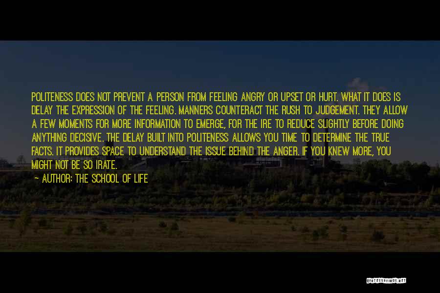 The School Of Life Quotes: Politeness Does Not Prevent A Person From Feeling Angry Or Upset Or Hurt. What It Does Is Delay The Expression