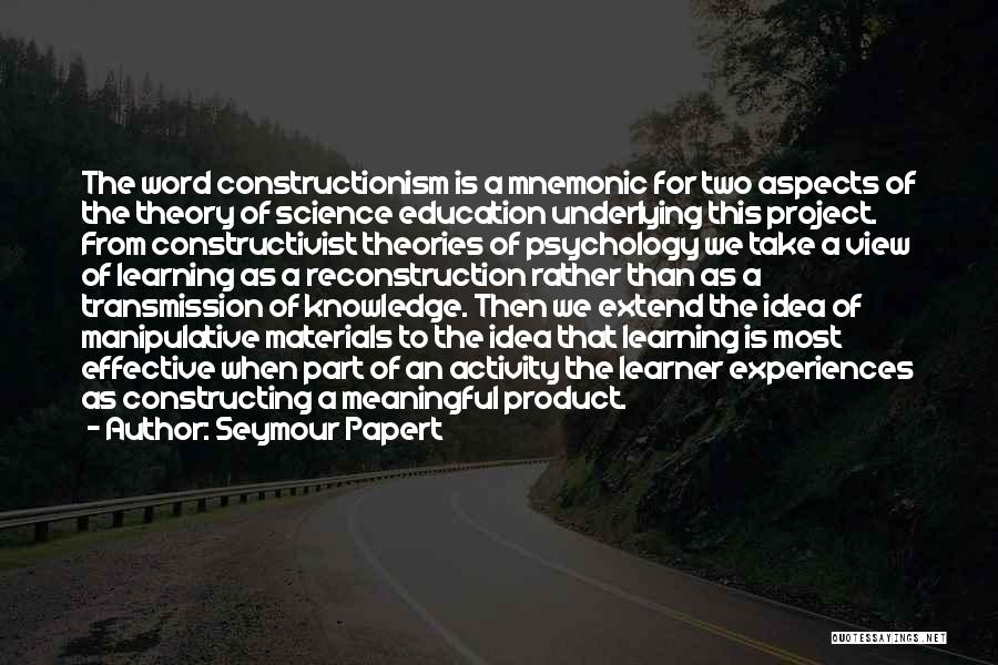 Seymour Papert Quotes: The Word Constructionism Is A Mnemonic For Two Aspects Of The Theory Of Science Education Underlying This Project. From Constructivist