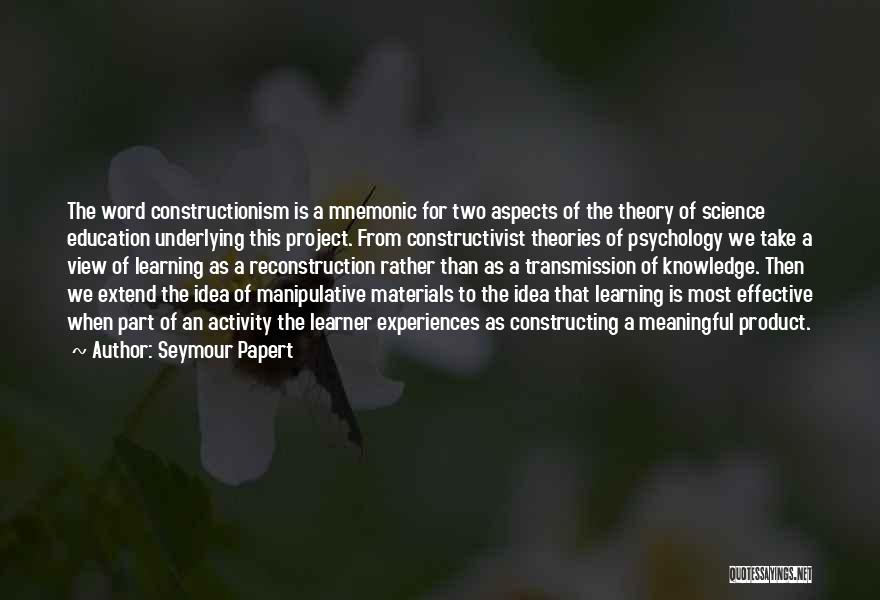 Seymour Papert Quotes: The Word Constructionism Is A Mnemonic For Two Aspects Of The Theory Of Science Education Underlying This Project. From Constructivist