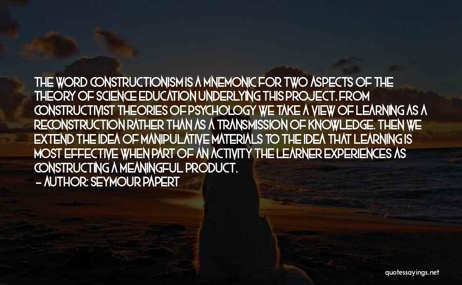 Seymour Papert Quotes: The Word Constructionism Is A Mnemonic For Two Aspects Of The Theory Of Science Education Underlying This Project. From Constructivist