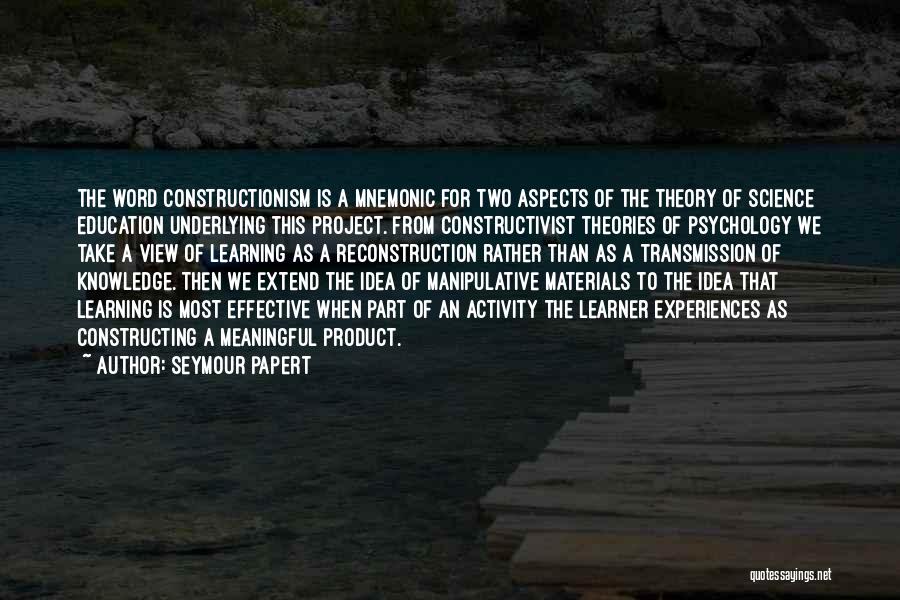 Seymour Papert Quotes: The Word Constructionism Is A Mnemonic For Two Aspects Of The Theory Of Science Education Underlying This Project. From Constructivist