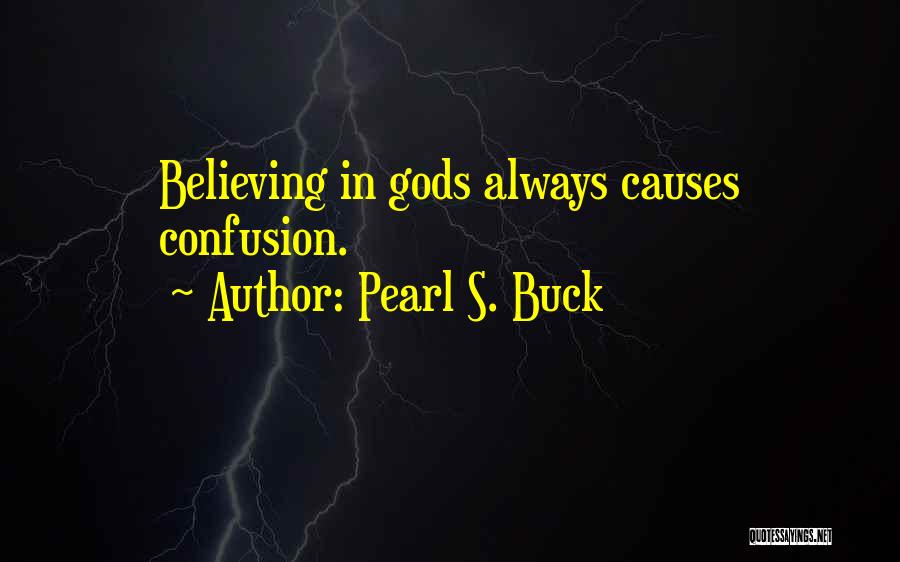 Pearl S. Buck Quotes: Believing In Gods Always Causes Confusion.