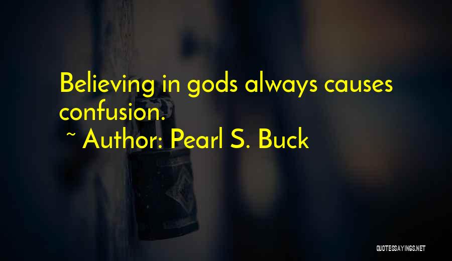 Pearl S. Buck Quotes: Believing In Gods Always Causes Confusion.