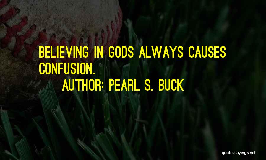 Pearl S. Buck Quotes: Believing In Gods Always Causes Confusion.