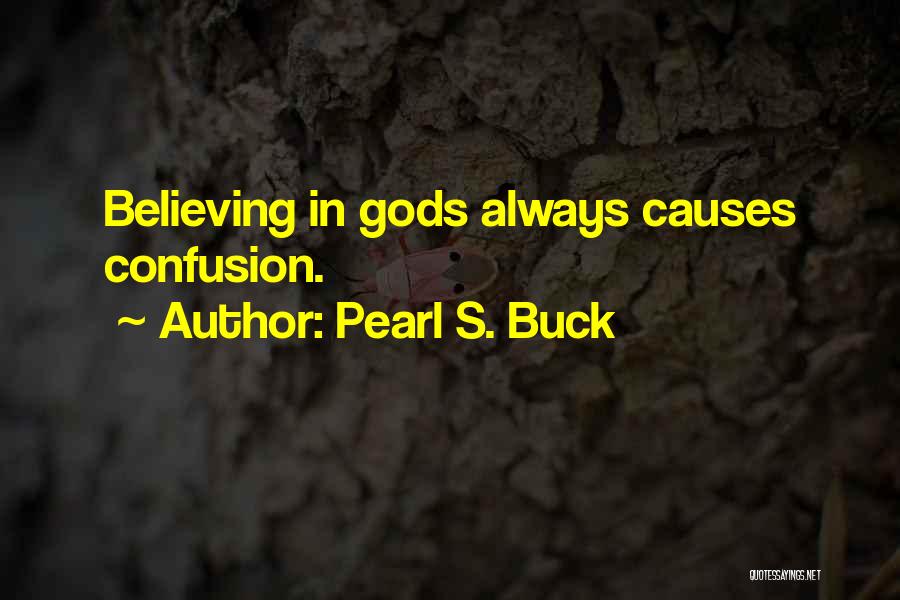 Pearl S. Buck Quotes: Believing In Gods Always Causes Confusion.