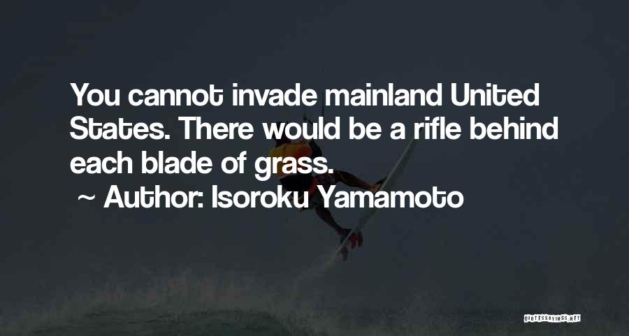 Isoroku Yamamoto Quotes: You Cannot Invade Mainland United States. There Would Be A Rifle Behind Each Blade Of Grass.