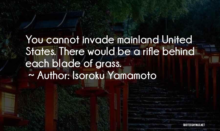 Isoroku Yamamoto Quotes: You Cannot Invade Mainland United States. There Would Be A Rifle Behind Each Blade Of Grass.