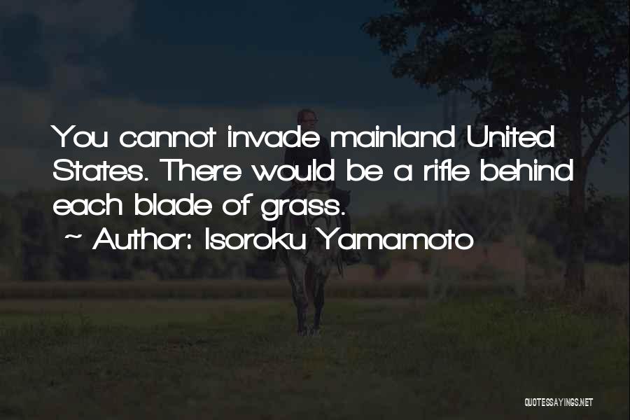 Isoroku Yamamoto Quotes: You Cannot Invade Mainland United States. There Would Be A Rifle Behind Each Blade Of Grass.