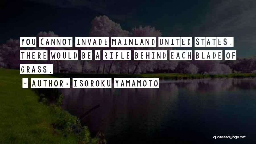 Isoroku Yamamoto Quotes: You Cannot Invade Mainland United States. There Would Be A Rifle Behind Each Blade Of Grass.