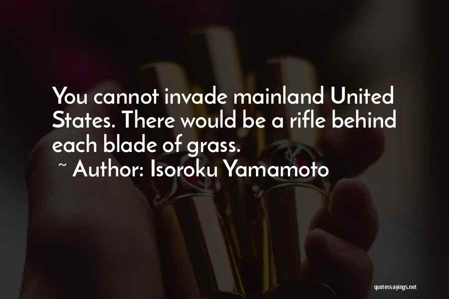 Isoroku Yamamoto Quotes: You Cannot Invade Mainland United States. There Would Be A Rifle Behind Each Blade Of Grass.