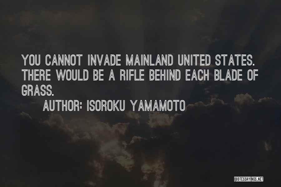 Isoroku Yamamoto Quotes: You Cannot Invade Mainland United States. There Would Be A Rifle Behind Each Blade Of Grass.