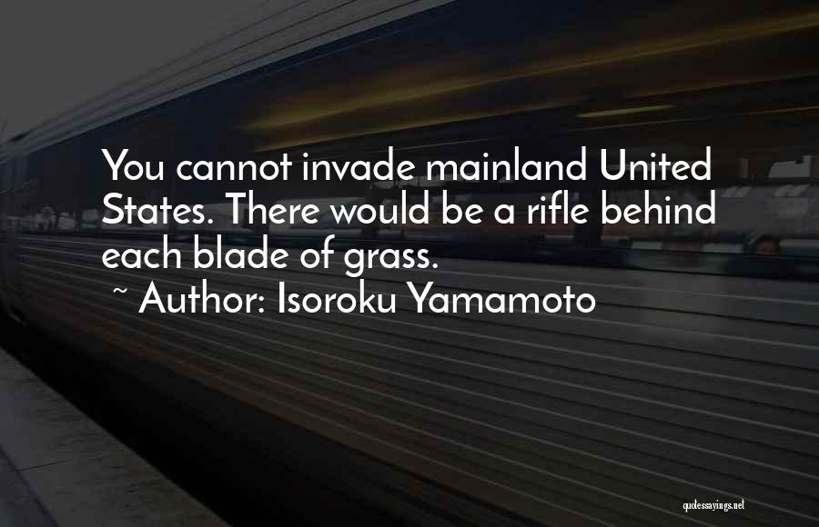 Isoroku Yamamoto Quotes: You Cannot Invade Mainland United States. There Would Be A Rifle Behind Each Blade Of Grass.