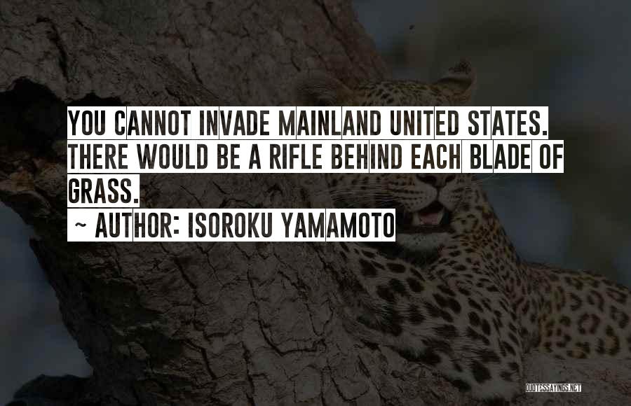 Isoroku Yamamoto Quotes: You Cannot Invade Mainland United States. There Would Be A Rifle Behind Each Blade Of Grass.