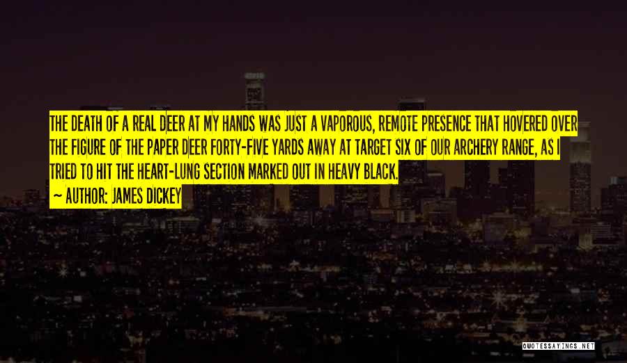 James Dickey Quotes: The Death Of A Real Deer At My Hands Was Just A Vaporous, Remote Presence That Hovered Over The Figure