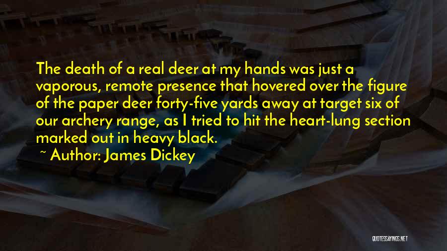 James Dickey Quotes: The Death Of A Real Deer At My Hands Was Just A Vaporous, Remote Presence That Hovered Over The Figure