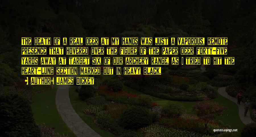 James Dickey Quotes: The Death Of A Real Deer At My Hands Was Just A Vaporous, Remote Presence That Hovered Over The Figure