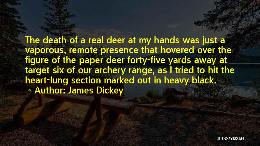 James Dickey Quotes: The Death Of A Real Deer At My Hands Was Just A Vaporous, Remote Presence That Hovered Over The Figure