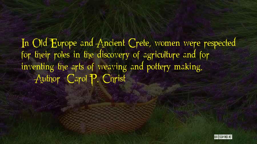 Carol P. Christ Quotes: In Old Europe And Ancient Crete, Women Were Respected For Their Roles In The Discovery Of Agriculture And For Inventing