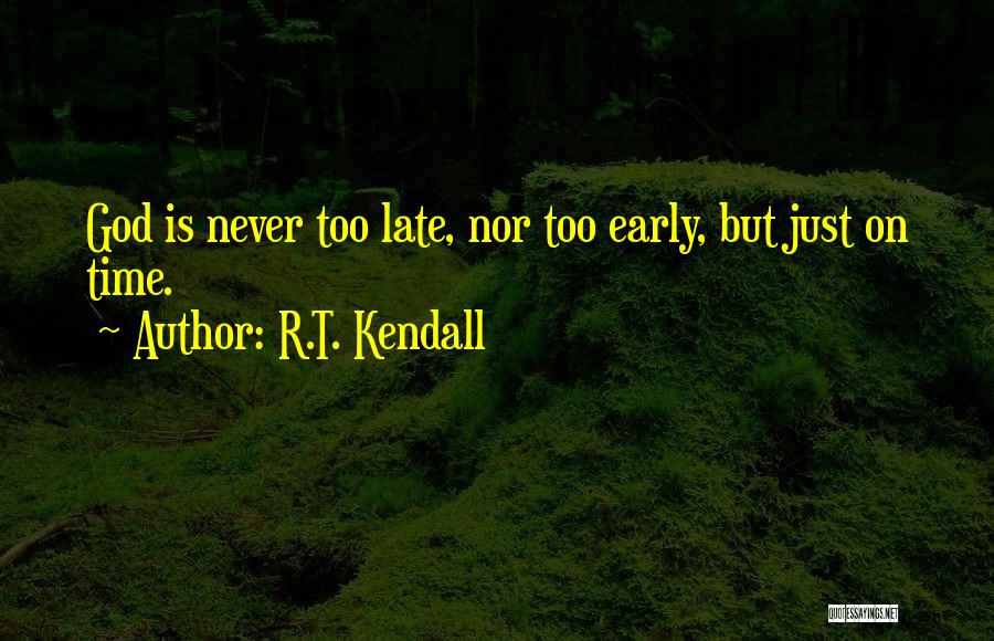 R.T. Kendall Quotes: God Is Never Too Late, Nor Too Early, But Just On Time.
