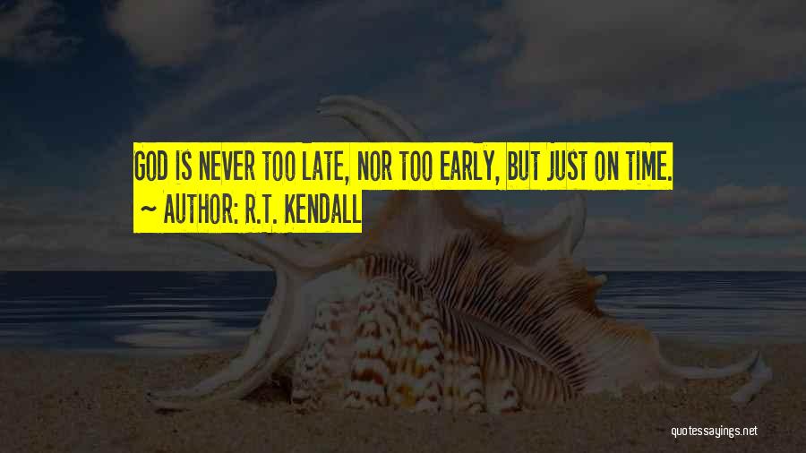 R.T. Kendall Quotes: God Is Never Too Late, Nor Too Early, But Just On Time.