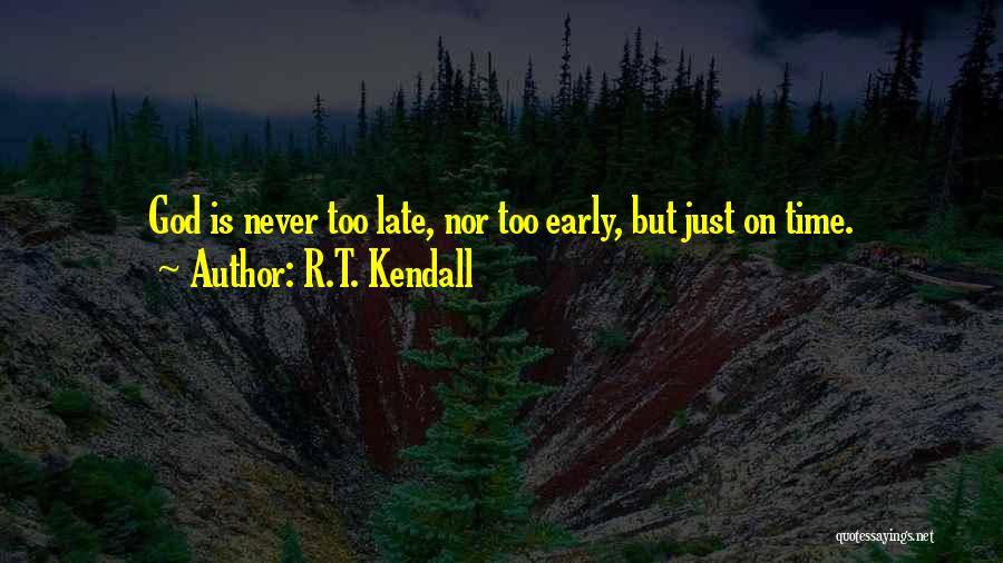 R.T. Kendall Quotes: God Is Never Too Late, Nor Too Early, But Just On Time.