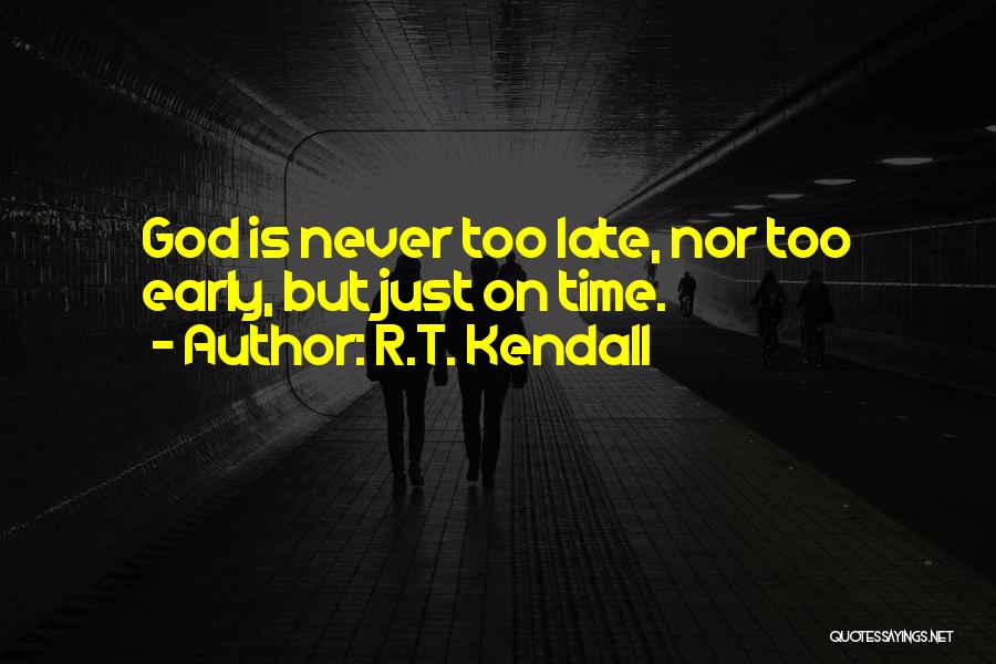 R.T. Kendall Quotes: God Is Never Too Late, Nor Too Early, But Just On Time.