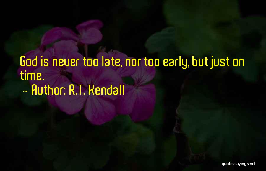R.T. Kendall Quotes: God Is Never Too Late, Nor Too Early, But Just On Time.