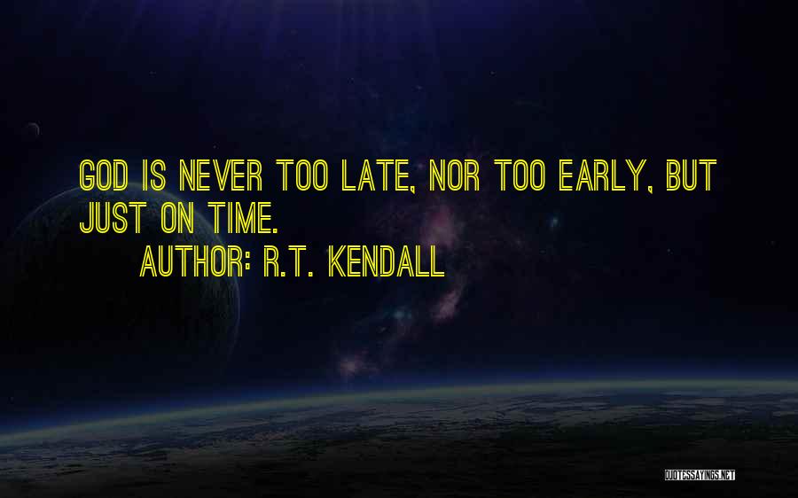 R.T. Kendall Quotes: God Is Never Too Late, Nor Too Early, But Just On Time.