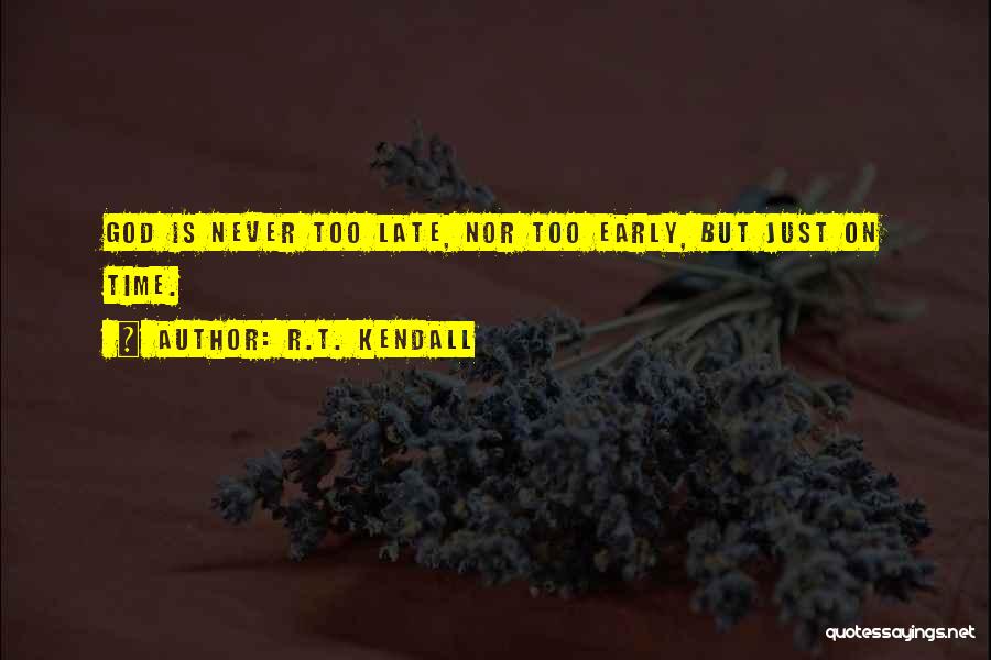 R.T. Kendall Quotes: God Is Never Too Late, Nor Too Early, But Just On Time.