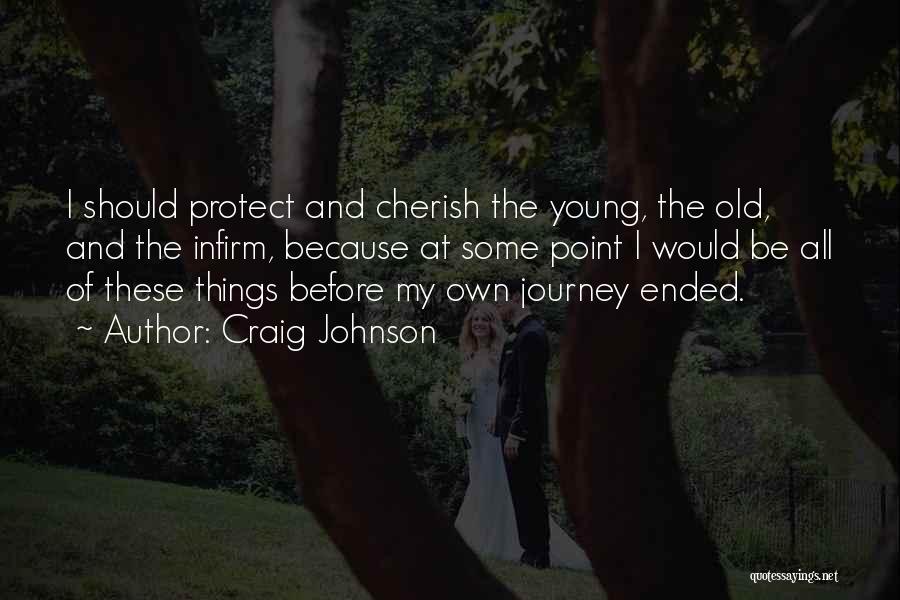 Craig Johnson Quotes: I Should Protect And Cherish The Young, The Old, And The Infirm, Because At Some Point I Would Be All