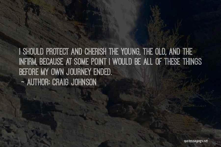 Craig Johnson Quotes: I Should Protect And Cherish The Young, The Old, And The Infirm, Because At Some Point I Would Be All
