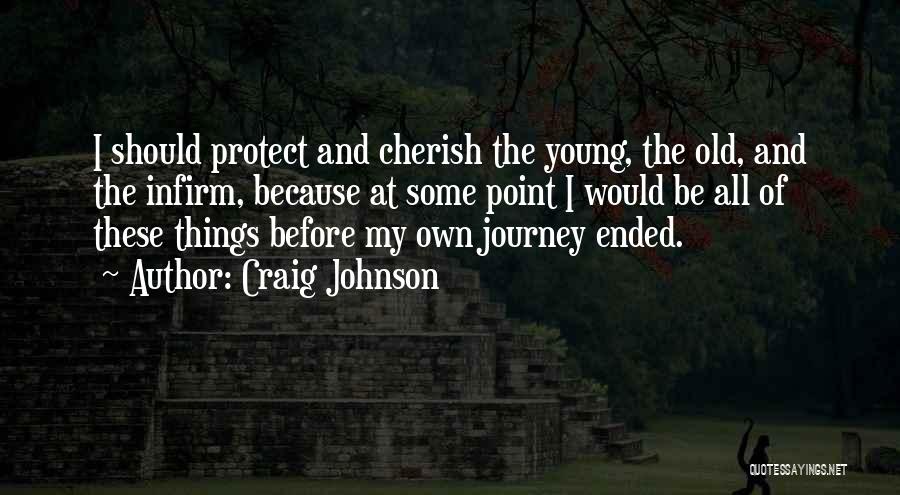 Craig Johnson Quotes: I Should Protect And Cherish The Young, The Old, And The Infirm, Because At Some Point I Would Be All
