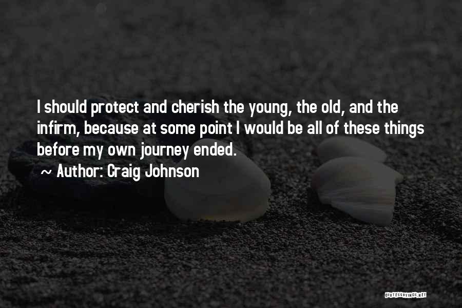 Craig Johnson Quotes: I Should Protect And Cherish The Young, The Old, And The Infirm, Because At Some Point I Would Be All