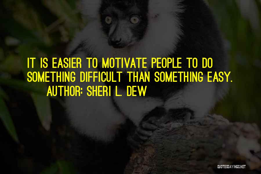 Sheri L. Dew Quotes: It Is Easier To Motivate People To Do Something Difficult Than Something Easy.
