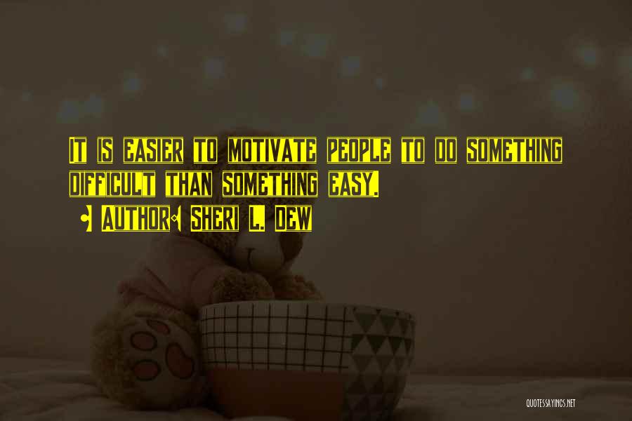 Sheri L. Dew Quotes: It Is Easier To Motivate People To Do Something Difficult Than Something Easy.