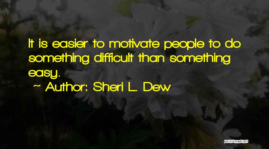 Sheri L. Dew Quotes: It Is Easier To Motivate People To Do Something Difficult Than Something Easy.