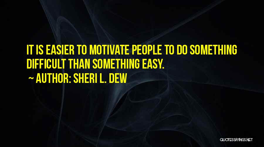 Sheri L. Dew Quotes: It Is Easier To Motivate People To Do Something Difficult Than Something Easy.