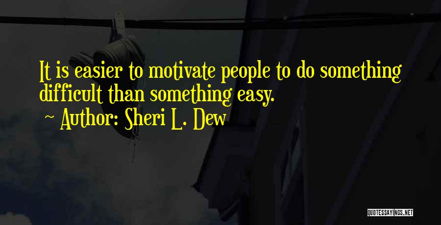 Sheri L. Dew Quotes: It Is Easier To Motivate People To Do Something Difficult Than Something Easy.